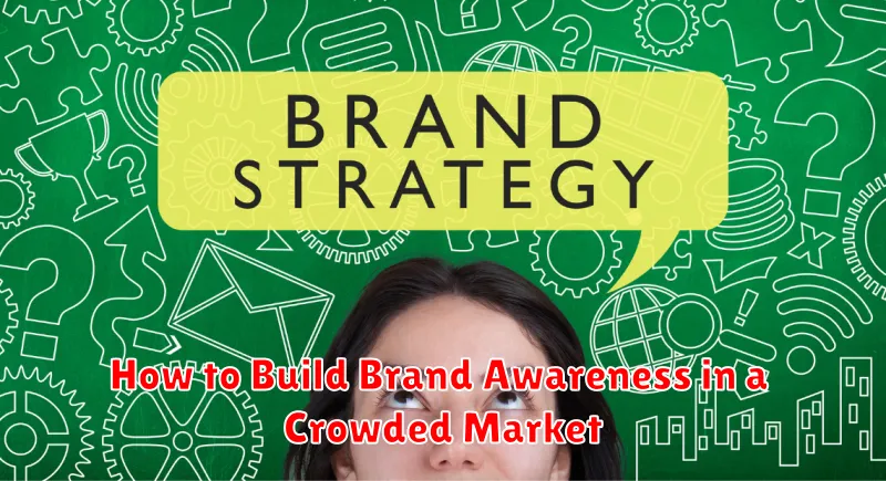 How to Build Brand Awareness in a Crowded Market