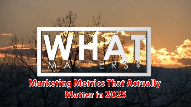 Marketing Metrics That Actually Matter in 2025
